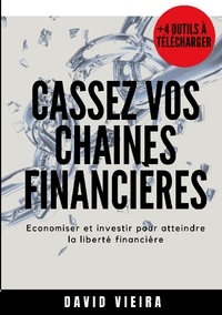 David Vieira - Cassez vos chaînes financières - Economiser et investir pour atteindre la liberté financière.