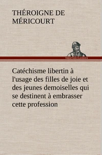 Catéchisme libertin à l'usage des filles de joie et des jeunes demoiselles qui se destinent à embrasser cette profession