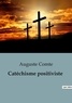 Auguste Comte - Philosophie  : Catéchisme positiviste.