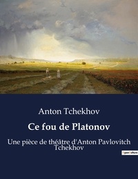 Anton Tchekhov - Ce fou de Platonov - Une pièce de théâtre d'Anton Pavlovitch Tchekhov.