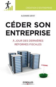 Alexandre Grevet - Céder son entreprise - Préparer - Anticiper - Optimiser. A jour des dernières réformes fiscales.