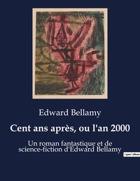 Edward Bellamy - Cent ans après, ou l'an 2000 - Un roman fantastique et de science-fiction d'Edward Bellamy.