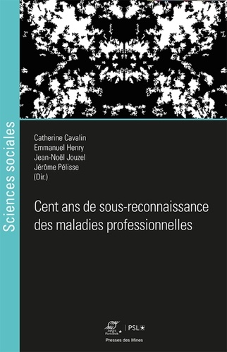 Catherine Cavalin et Emmanuel Henry - Cent ans de sous-reconnaissance des maladies professionnelles.