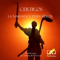 Etienne Lucas - Certigos, la naissance d'un héros.