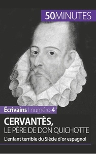 Constantin Maes - Cervantès, le père de Don Quichotte - L'enfant terrible du Siècle d'or espagnol.