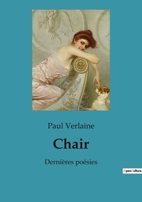 Paul Verlaine - Les classiques de la littérature  : Chair - Dernières poésies.