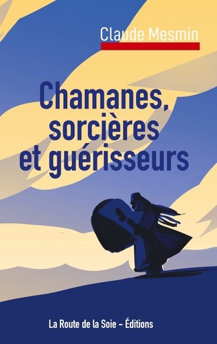 Claude Mesmin - Chamanes, sorcières et guérisseurs.