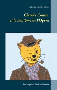 Juliette Clémesle - Charles Comse et le Fantôme de l'Opéra - Les enquêtes du chat détective.