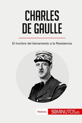 Historia  Charles de Gaulle. El hombre del llamamiento a la Resistencia