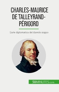 Parmentier Romain - Charles-Maurice de Talleyrand-Périgord - L'arte diplomatica del diavolo zoppo.