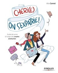 Alix Carnot - Chéri(e), on s'expatrie ! - Guide de survie à l'usage des couples aventuriers.
