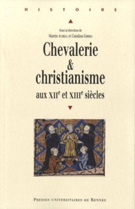 Martin Aurell et Catalina Gîrbea - Chevalerie et christianisme aux XIIe et XIIIe siècles.