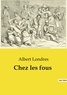 Albert Londres - Chez les fous.
