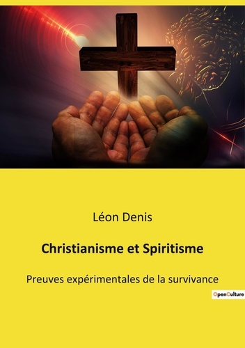 Christianisme et Spiritisme. Preuves expérimentales de la survivance