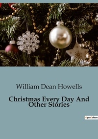 William Howells - Christmas every day and other stories.