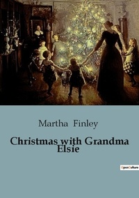 Martha Finley - Christmas with Grandma Elsie.