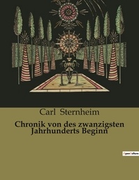 Carl Sternheim - Chronik von des zwanzigsten Jahrhunderts Beginn.