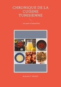 Benjamin p. Smajda - Chronique de la cuisine tunisienne d'antan - ... aux goûts d'aujourd'hui.