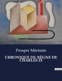 Prosper Mérimée - Les classiques de la littérature  : CHRONIQUE DU RÈGNE DE CHARLES IX - ..