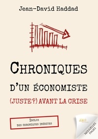 Jean-David Haddad - Chroniques d'un économiste (juste ?) avant la crise - Inclus des chroniques inédites.