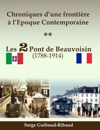 Serge Guiboud-Ribaud - Chroniques d'une frontière à l'époque contemporaine - Les 2 Pont de Beauvoisin (1788-1914).