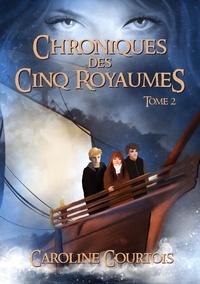 Caroline Courtois - Chroniques des Cinq Royaumes - Tome 2.