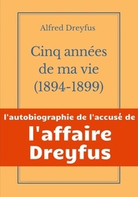 Alfred Dreyfus - Cinq années de ma vie, 1894-1899 - L'autobiographie de l'accusé de l'Affaire Dreyfus.