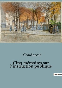 Nicolas de Condorcet - Cinq mémoires sur l'instruction publique.