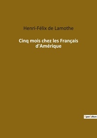 Lamothe henri-félix De - Les classiques de la littérature  : Cinq mois chez les Français d'Amérique.