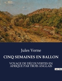 Jules Verne - Les classiques de la littérature  : Cinq semaines en ballon - VOYAGE DE DÉCOUVERTES EN AFRIQUE PAR TROIS ANGLAIS.