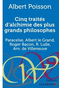 Albert Poisson - Cinq traités d'alchimie des plus grands philosophes - Paracelse, Albert le Grand, Roger Bacon, R. Lulle, Arn. de Villeneuve.