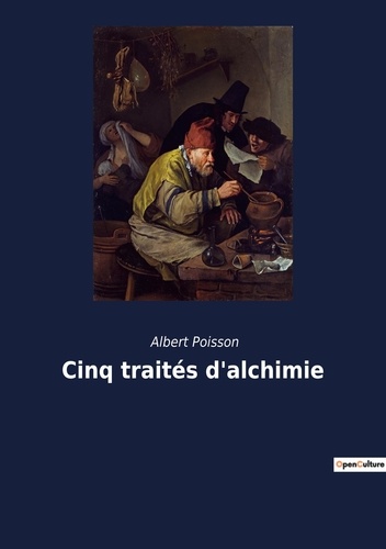Albert Poisson - Alchimie et hermétisme  : Cinq traités d'alchimie.