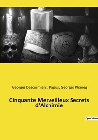 Papus et Georges Phaneg - Cinquante Merveilleux Secrets d'Alchimie.