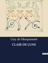 Maupassant guy De - Les classiques de la littérature  : Clair de lune - ..