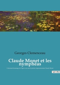 Georges Clemenceau - Claude Monet et les nymphéas - L'étonnant hommage du Tigre à son ami le peintre impressionniste Claude Monet.