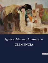Ignacio Manuel Altamirano - Littérature d'Espagne du Siècle d'or à aujourd'hui  : Clemencia.
