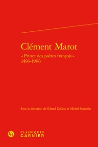  Classiques Garnier - Clément Marot - "Prince des poètes françois" 1496-1996.