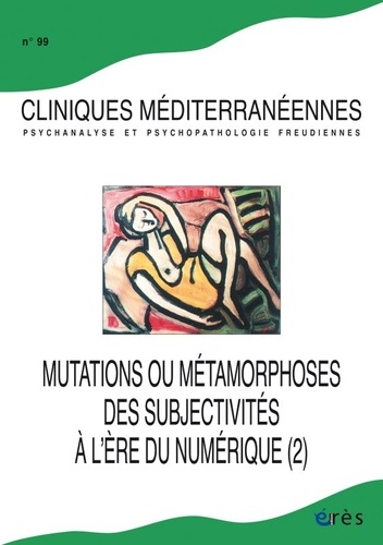 Cliniques méditerranéennes N° 99, 2019 Mutations ou métamorphoses des subjectivités à l'ère du numérique. Tome 2