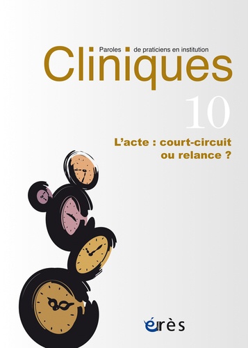 Charlotte Costantino - Cliniques N° 10 : L'acte : court-circuit ou relance ?.