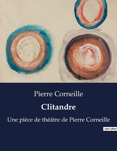 Pierre Corneille - Clitandre - Une pièce de théâtre de Pierre Corneille.
