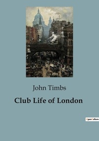 John Timbs - Club Life of London.