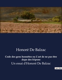 Honoré de Balzac - Code des gens honnêtes ou L'art de ne pas être dupe des fripons - Un essai d'Honoré De Balzac.
