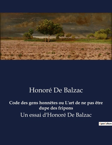 Honoré de Balzac - Code des gens honnêtes ou L'art de ne pas être dupe des fripons - Un essai d'Honoré De Balzac.