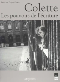 Colette, les pouvoirs de l'écriture