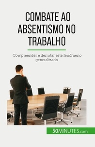 Thierry Gondeaux - Combate ao absentismo no trabalho - Compreender e derrotar este fenómeno generalizado.