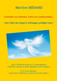 Martine Ménard - Combattre une infection, éviter une contamination... - Avec l'aide des Anges & Archanges, protègez-vous !.