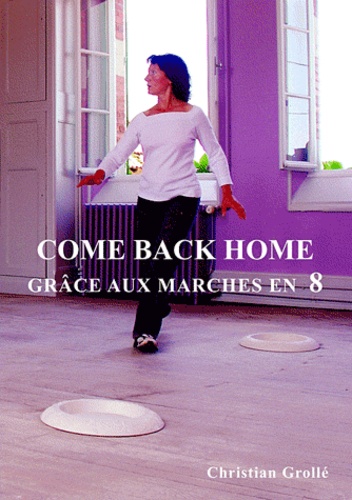 Christian Grollé - Come back home - Tome 1 : grâce aux marches en huit.