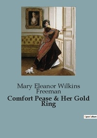 Freeman mary eleanor Wilkins - Comfort Pease & Her Gold Ring.