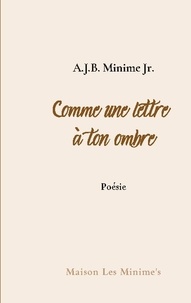 A. J. B. Minime Jr. - Comme une lettre à ton ombre.