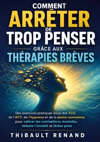 Comment arrêter de trop penser grâce aux thérapies brèves